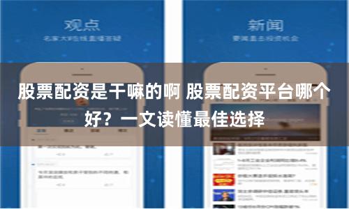 股票配资是干嘛的啊 股票配资平台哪个好？一文读懂最佳选择