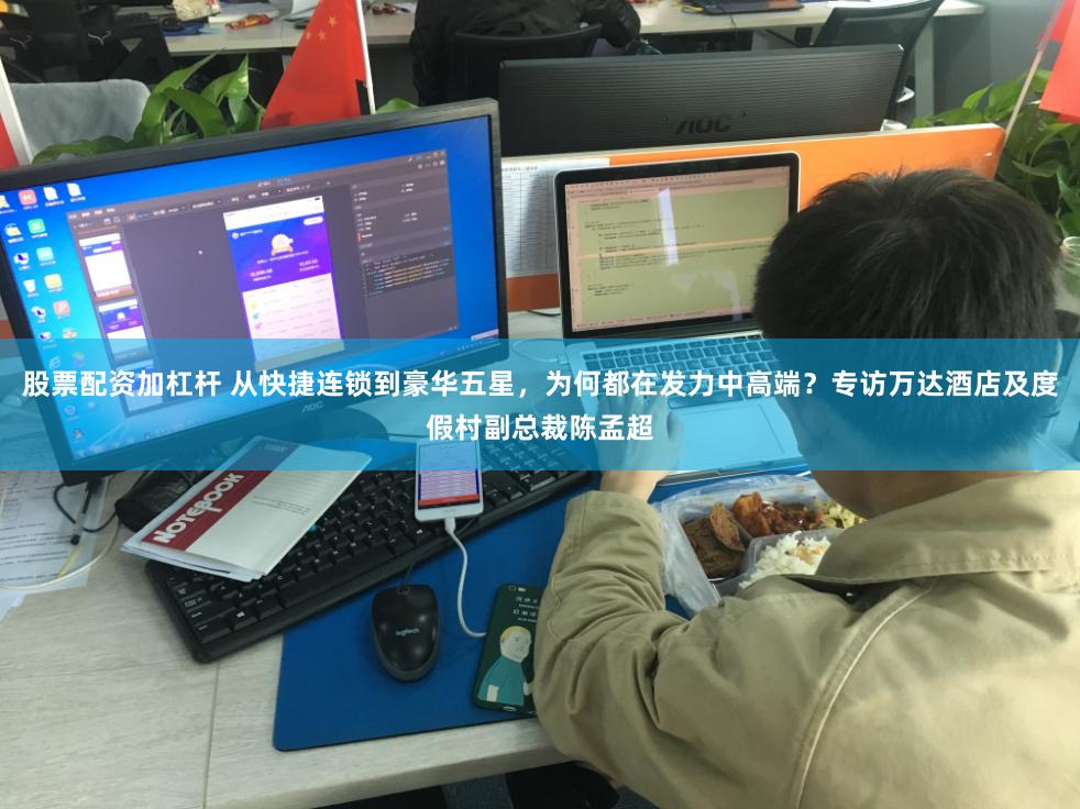 股票配资加杠杆 从快捷连锁到豪华五星，为何都在发力中高端？专访万达酒店及度假村副总裁陈孟超