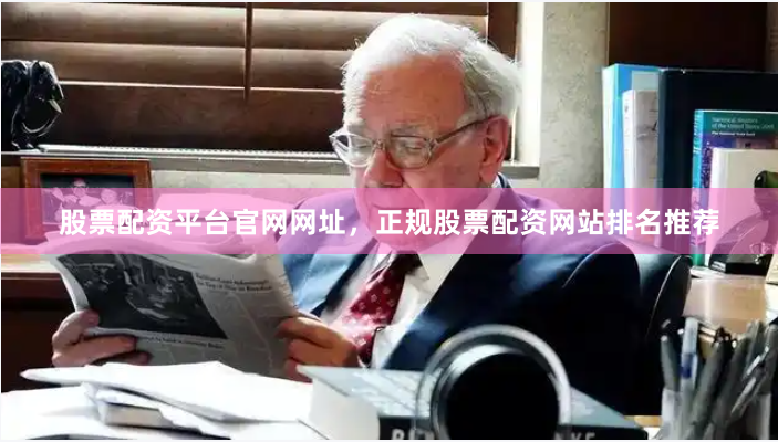 股票配资平台官网网址，正规股票配资网站排名推荐