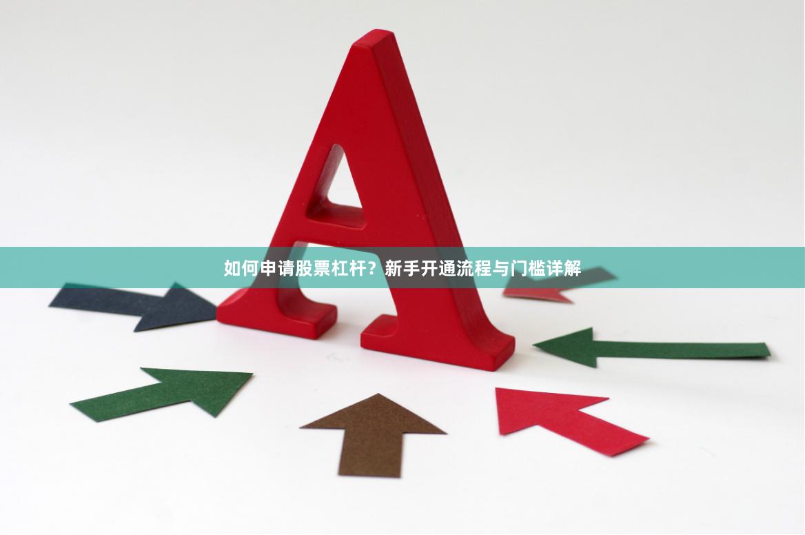 如何申请股票杠杆？新手开通流程与门槛详解